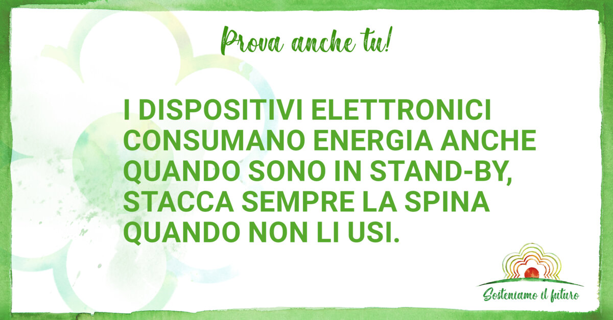 Prova anche tu! I dispositivi elettronici consumano energia anche quando sono in stand-by, stacca sempre la spina quando non li usi